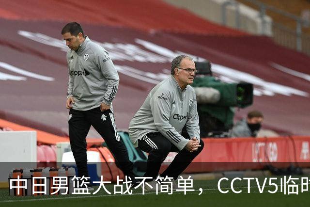 中日男篮大战不简单，CCTV5临时换台！中国男篮半决赛不播了